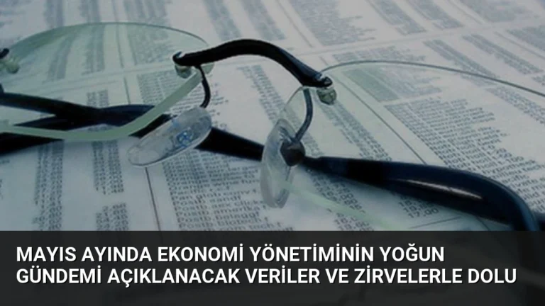 Mayıs Ayında Ekonomi Yönetiminin Yoğun Gündemi Açıklanacak Veriler ve Zirvelerle Dolu