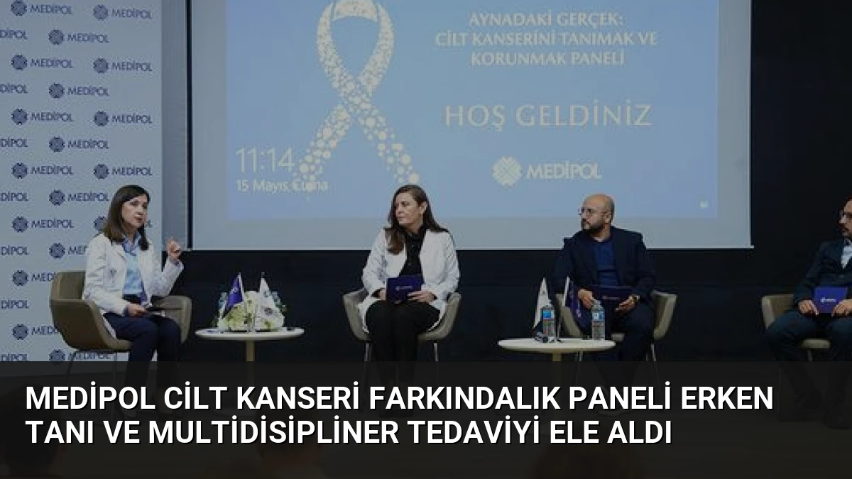 Medipol Cilt Kanseri Farkındalık Paneli Erken Tanı ve Multidisipliner Tedaviyi Ele Aldı