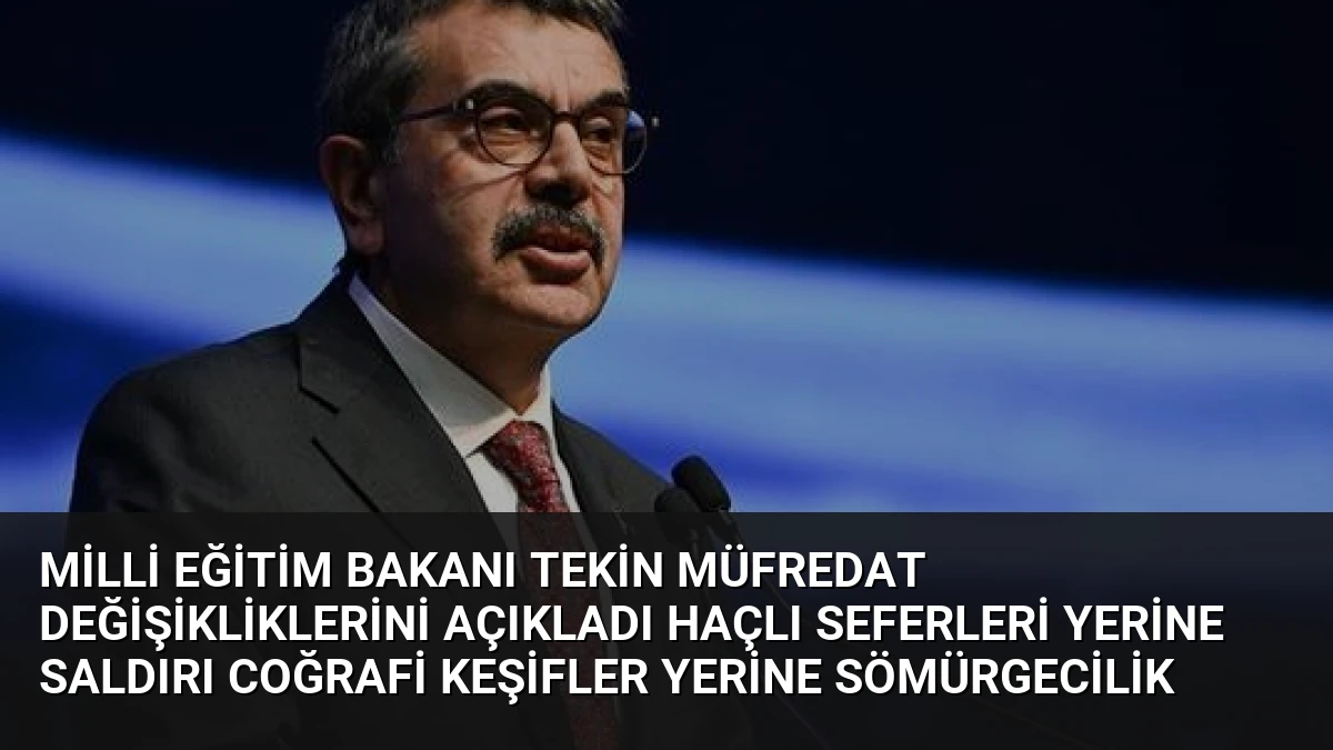 Milli Eğitim Bakanı Tekin Müfredat Değişikliklerini Açıkladı Haçlı Seferleri Yerine Saldırı Coğrafi Keşifler Yerine Sömürgecilik