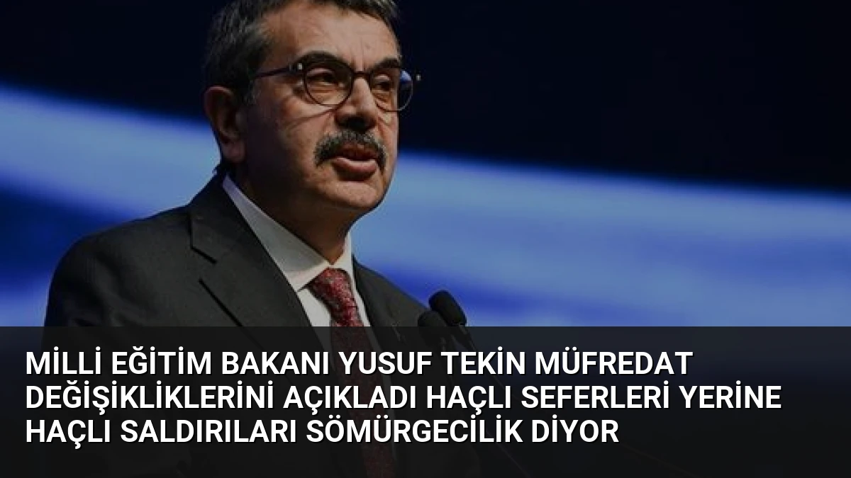 Milli Eğitim Bakanı Yusuf Tekin Müfredat Değişikliklerini Açıkladı Haçlı Seferleri Yerine Haçlı Saldırıları Sömürgecilik Diyor