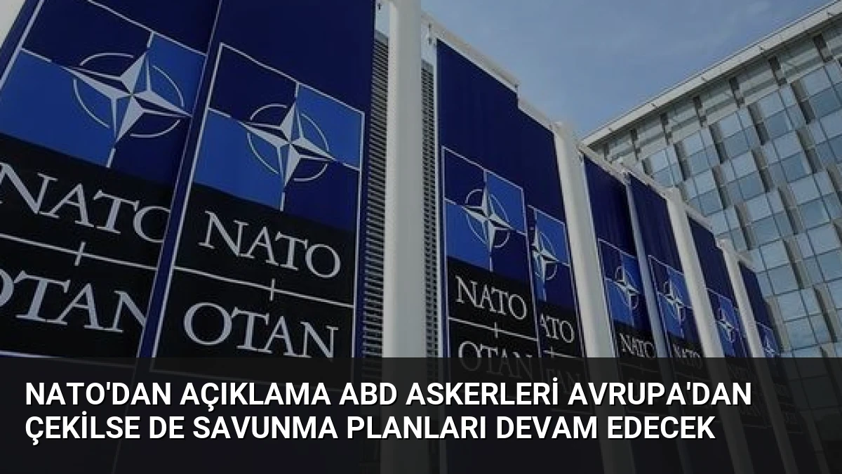 NATO’dan Açıklama ABD Askerleri Avrupa’dan Çekilse de Savunma Planları Devam Edecek