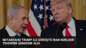 Netanyahu Trump ile Görüştü İran Nükleer Tehdidini Gündeme Aldı
