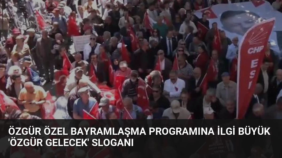Özgür Özel Bayramlaşma Programına İlgi Büyük ‘Özgür Gelecek’ Sloganı