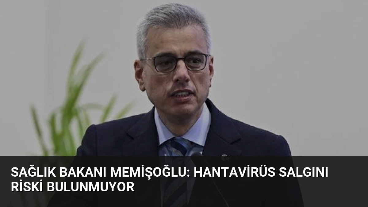 Sağlık Bakanı Memişoğlu: Hantavirüs salgını riski bulunmuyor