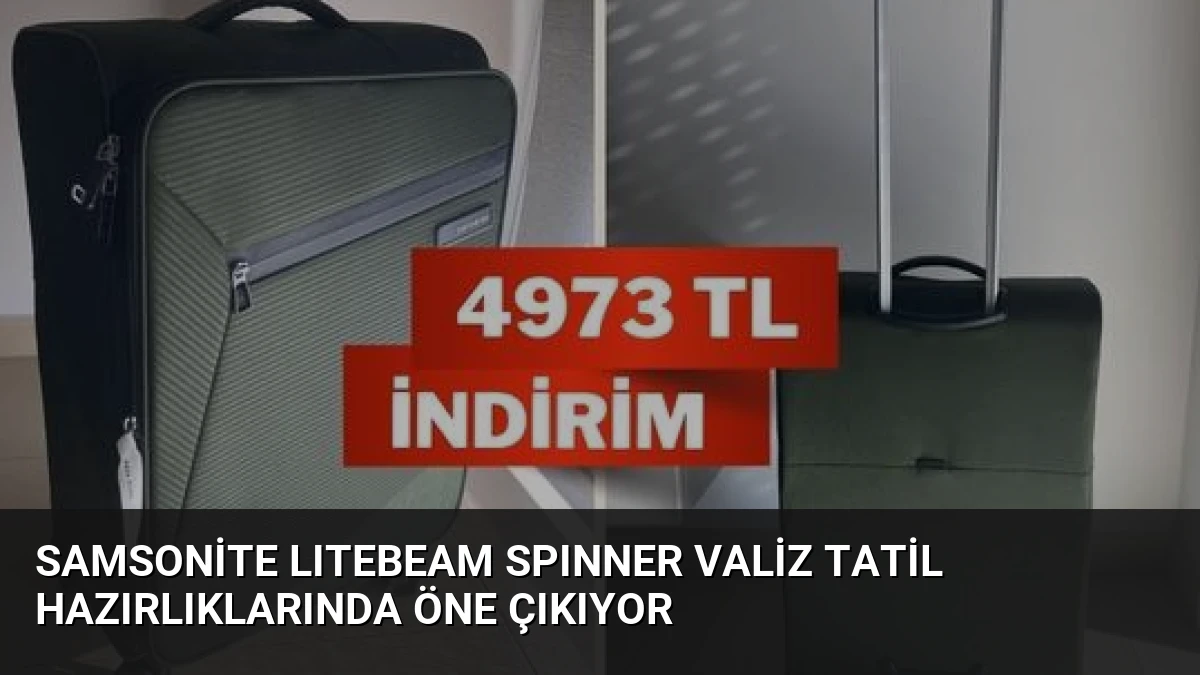 Samsonite LITEBEAM SPINNER Valiz Tatil Hazırlıklarında Öne Çıkıyor