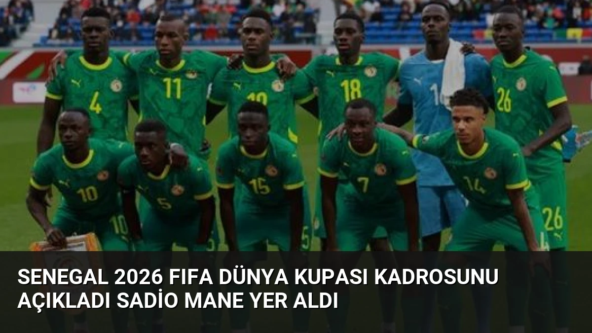 Senegal 2026 FIFA Dünya Kupası Kadrosunu Açıkladı Sadio Mane Yer Aldı