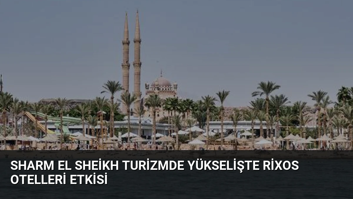 Sharm El Sheikh Turizmde Yükselişte Rixos Otelleri Etkisi