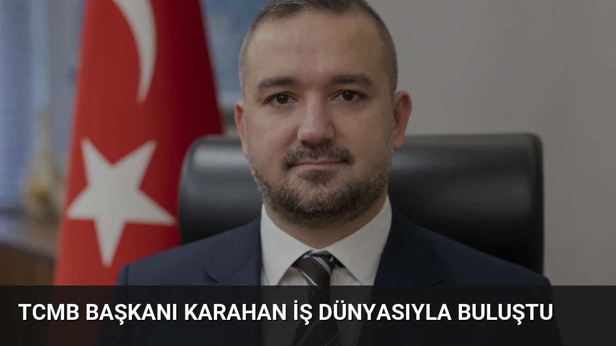 TCMB Başkanı Karahan İş Dünyasıyla Buluştu