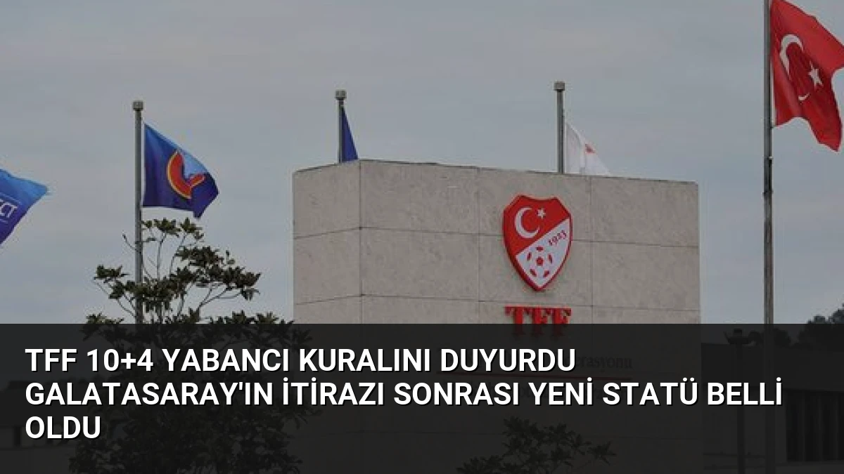 TFF 10+4 yabancı kuralını duyurdu Galatasaray’ın itirazı sonrası yeni statü belli oldu