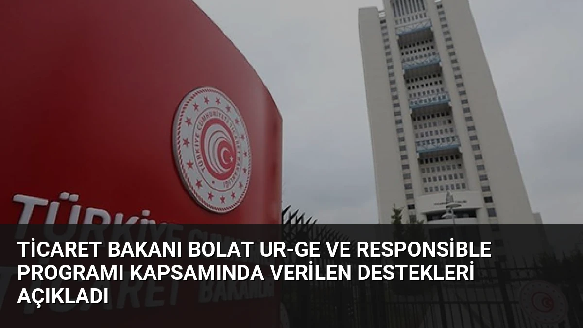 Ticaret Bakanı Bolat UR-GE ve Responsible Programı Kapsamında Verilen Destekleri Açıkladı