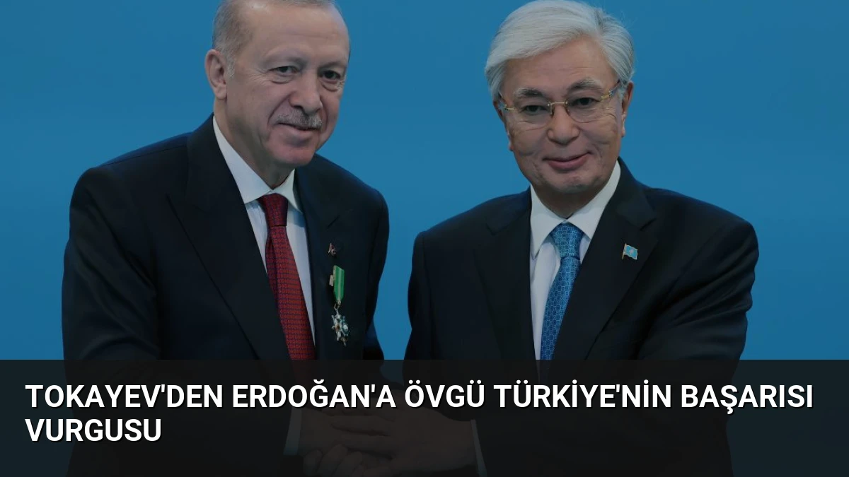 Tokayev’den Erdoğan’a Övgü Türkiye’nin Başarısı Vurgusu