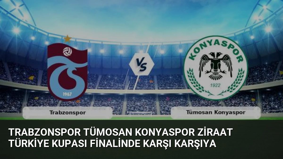 Trabzonspor Tümosan Konyaspor Ziraat Türkiye Kupası Finalinde Karşı Karşıya