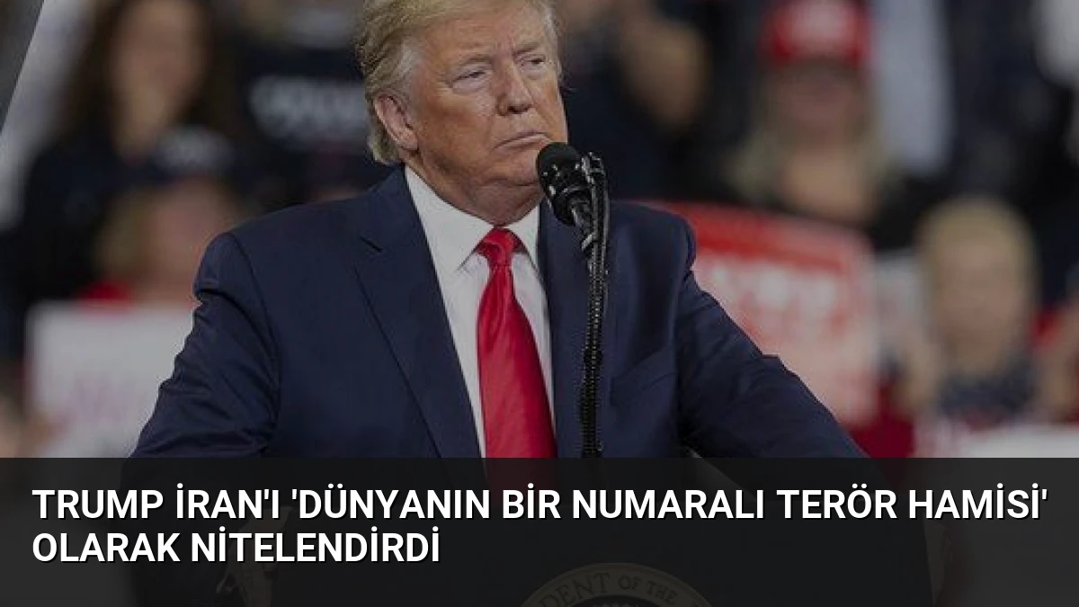 Trump İran’ı ‘Dünyanın Bir Numaralı Terör Hamisi’ Olarak Nitelendirdi