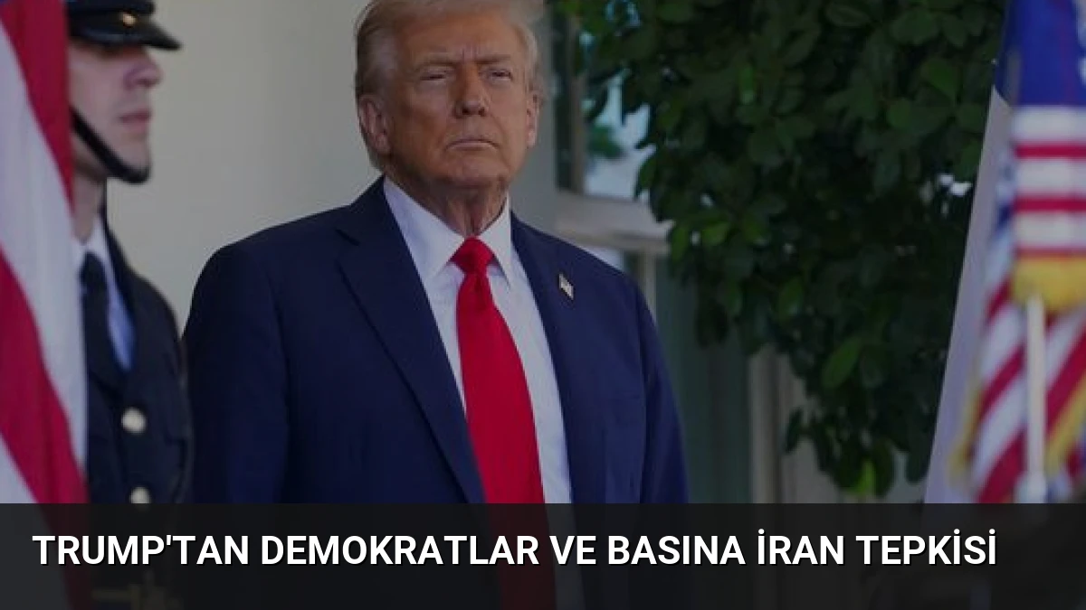 Trump’tan Demokratlar ve Basına İran Tepkisi