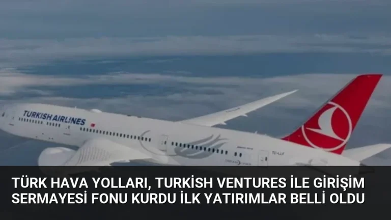 Türk Hava Yolları, Turkish Ventures ile Girişim Sermayesi Fonu Kurdu İlk Yatırımlar Belli Oldu