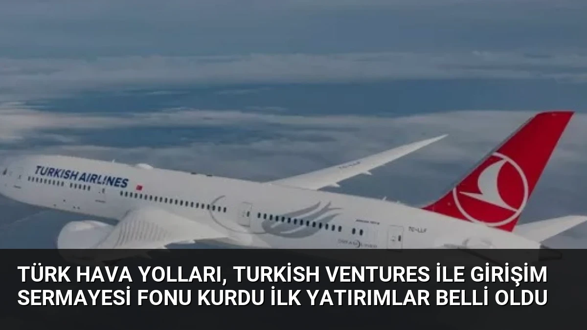 Türk Hava Yolları, Turkish Ventures ile Girişim Sermayesi Fonu Kurdu İlk Yatırımlar Belli Oldu