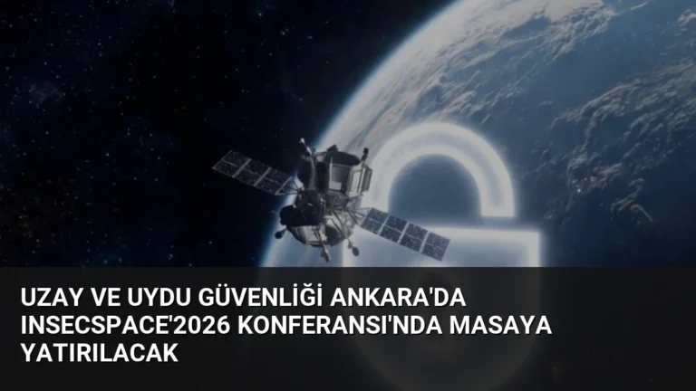 Uzay ve Uydu Güvenliği Ankara’da INSECSPACE’2026 Konferansı’nda Masaya Yatırılacak