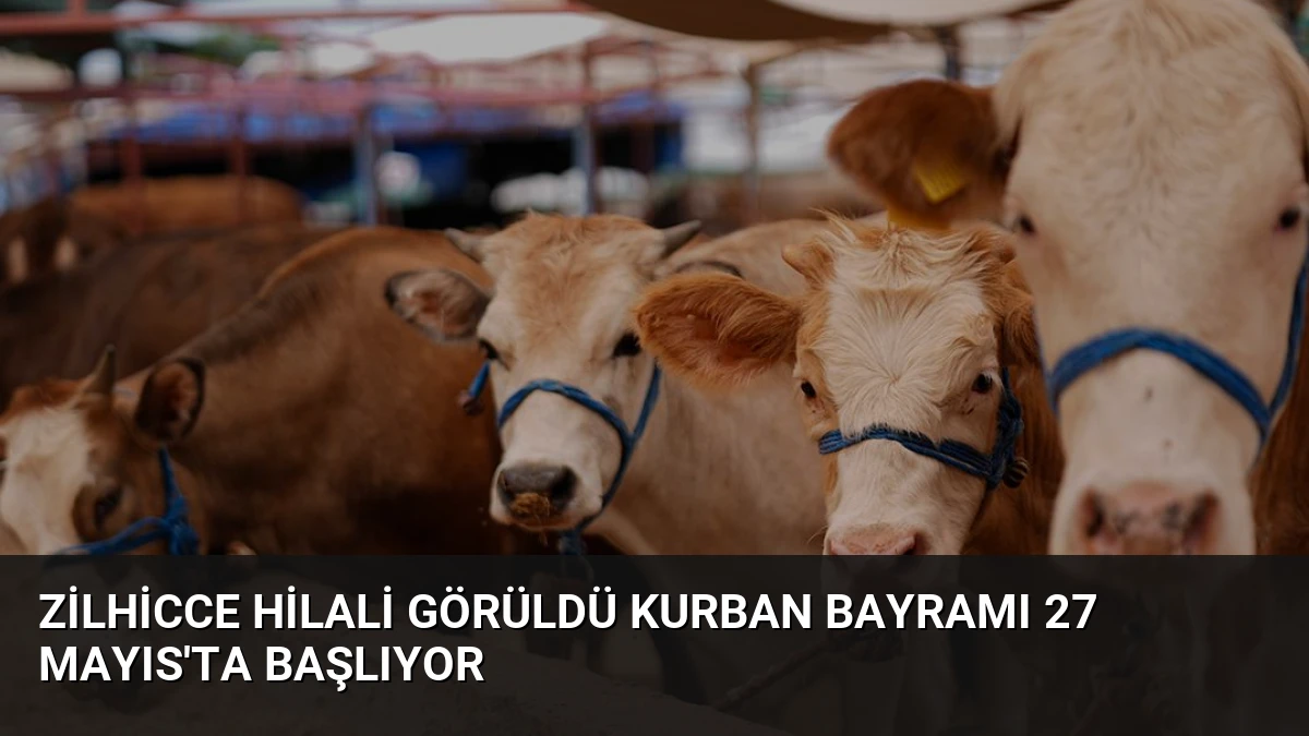 Zilhicce Hilali Görüldü Kurban Bayramı 27 Mayıs’ta Başlıyor