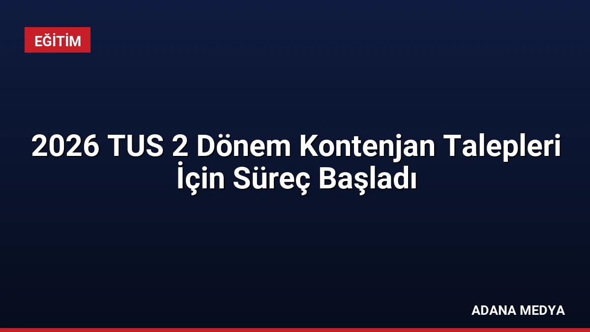 2026 TUS 2 Dönem Kontenjan Talepleri İçin Süreç Başladı