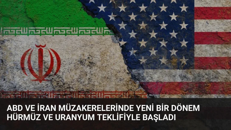 ABD ve İran Müzakerelerinde Yeni Bir Dönem Hürmüz ve Uranyum Teklifiyle Başladı