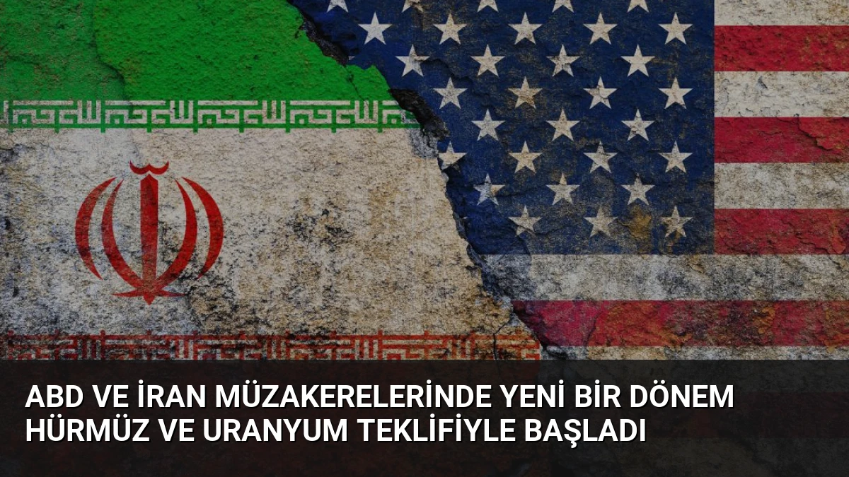 ABD ve İran Müzakerelerinde Yeni Bir Dönem Hürmüz ve Uranyum Teklifiyle Başladı