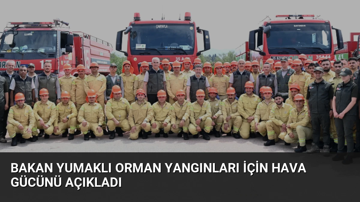 Bakan Yumaklı Orman Yangınları İçin Hava Gücünü Açıkladı