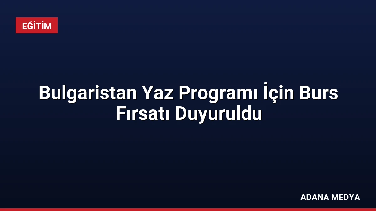 Bulgaristan Yaz Programı İçin Burs Fırsatı Duyuruldu