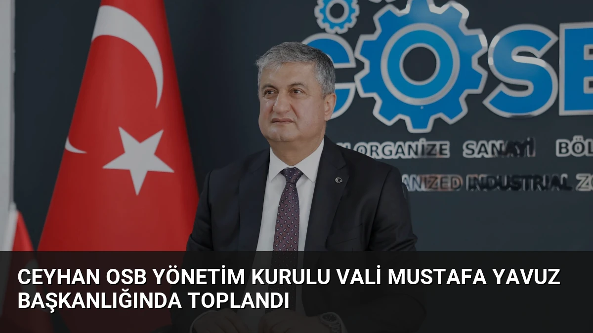 Ceyhan OSB Yönetim Kurulu Vali Mustafa Yavuz Başkanlığında Toplandı