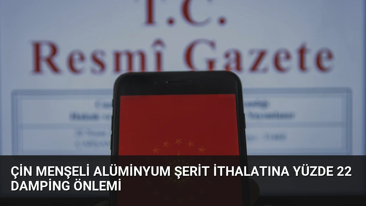 Çin Menşeli Alüminyum Şerit İthalatına Yüzde 22 Damping Önlemi
