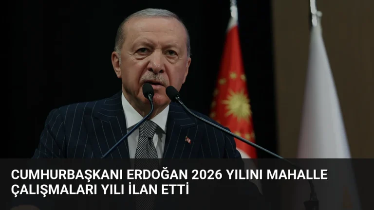 Cumhurbaşkanı Erdoğan 2026 yılını mahalle çalışmaları yılı ilan etti