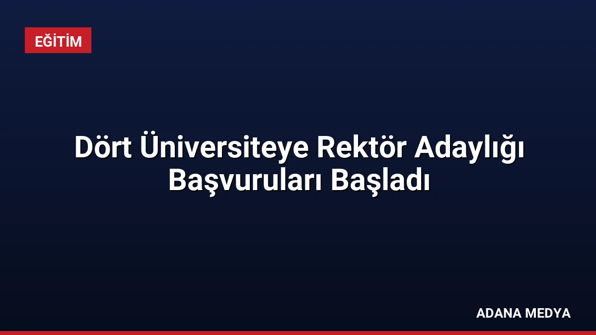 Dört Üniversiteye Rektör Adaylığı Başvuruları Başladı