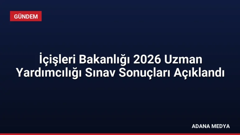 İçişleri Bakanlığı 2026 Uzman Yardımcılığı Sınav Sonuçları Açıklandı