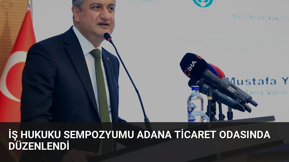 İş Hukuku Sempozyumu Adana Ticaret Odasında Düzenlendi