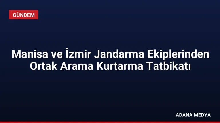 Manisa ve İzmir Jandarma Ekiplerinden Ortak Arama Kurtarma Tatbikatı
