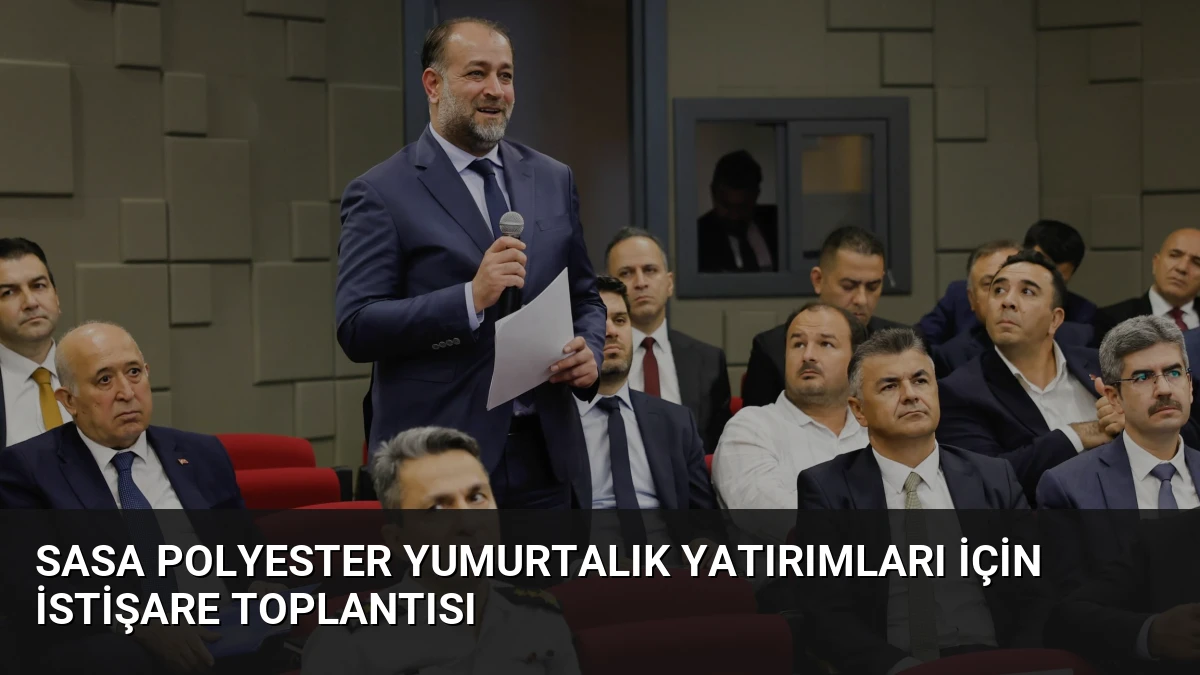 SASA Polyester Yumurtalık Yatırımları İçin İstişare Toplantısı