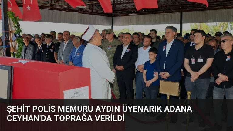 Şehit Polis Memuru Aydın Üyenarık Adana Ceyhan’da Toprağa Verildi