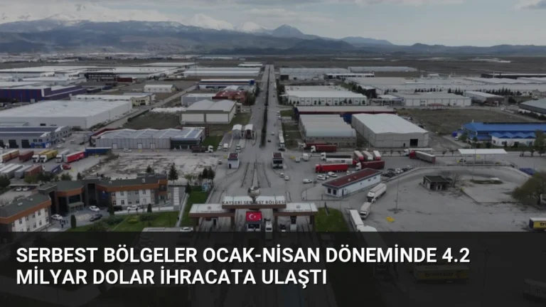 Serbest Bölgeler Ocak-Nisan Döneminde 4.2 Milyar Dolar İhracata Ulaştı