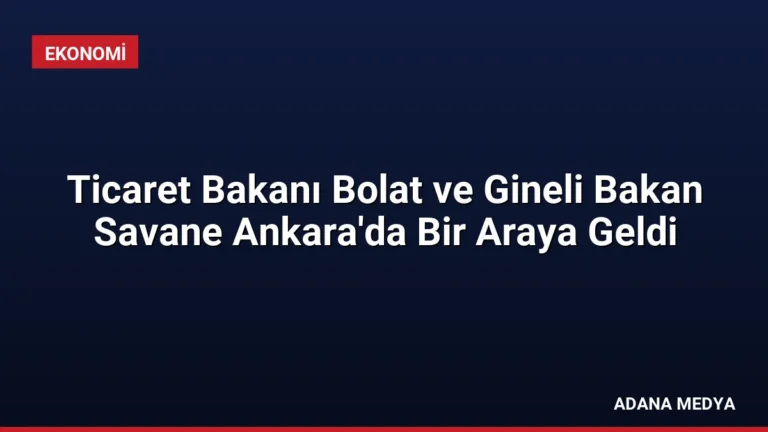 Ticaret Bakanı Bolat ve Gineli Bakan Savane Ankara’da Bir Araya Geldi