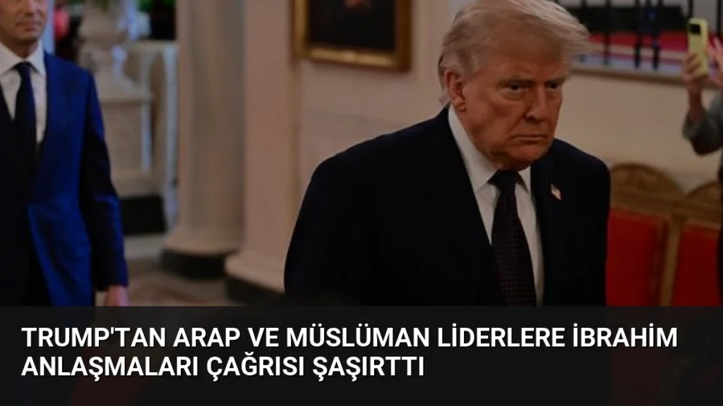 Trump'tan Arap ve Müslüman Liderlere İbrahim Anlaşmaları Çağrısı Şaşırttı