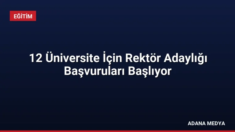 12 Üniversite İçin Rektör Adaylığı Başvuruları Başlıyor