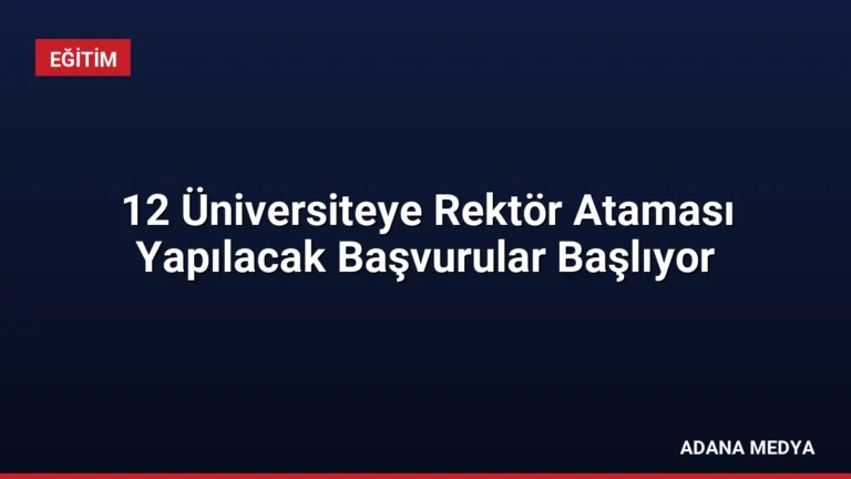 12 Üniversiteye Rektör Ataması Yapılacak Başvurular Başlıyor