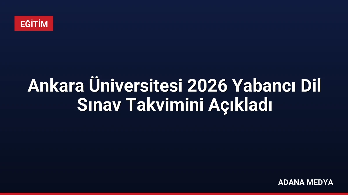 Ankara Üniversitesi 2026 Yabancı Dil Sınav Takvimini Açıkladı