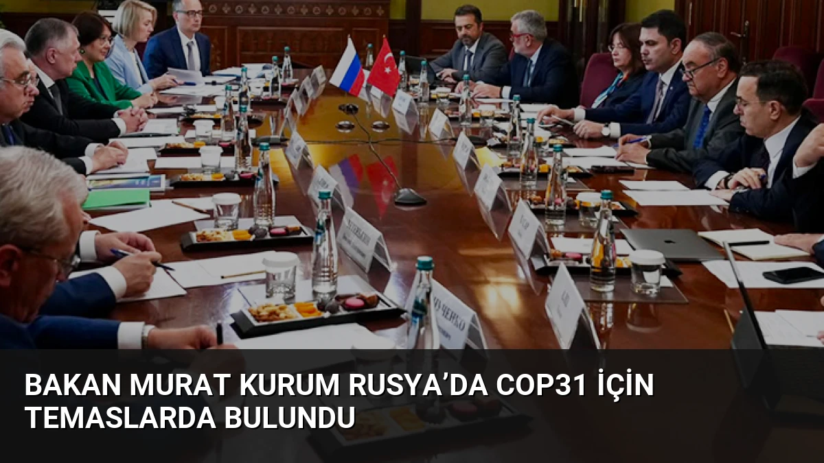 Bakan Murat Kurum Rusya’da COP31 için temaslarda bulundu