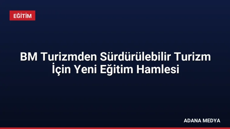BM Turizmden Sürdürülebilir Turizm İçin Yeni Eğitim Hamlesi