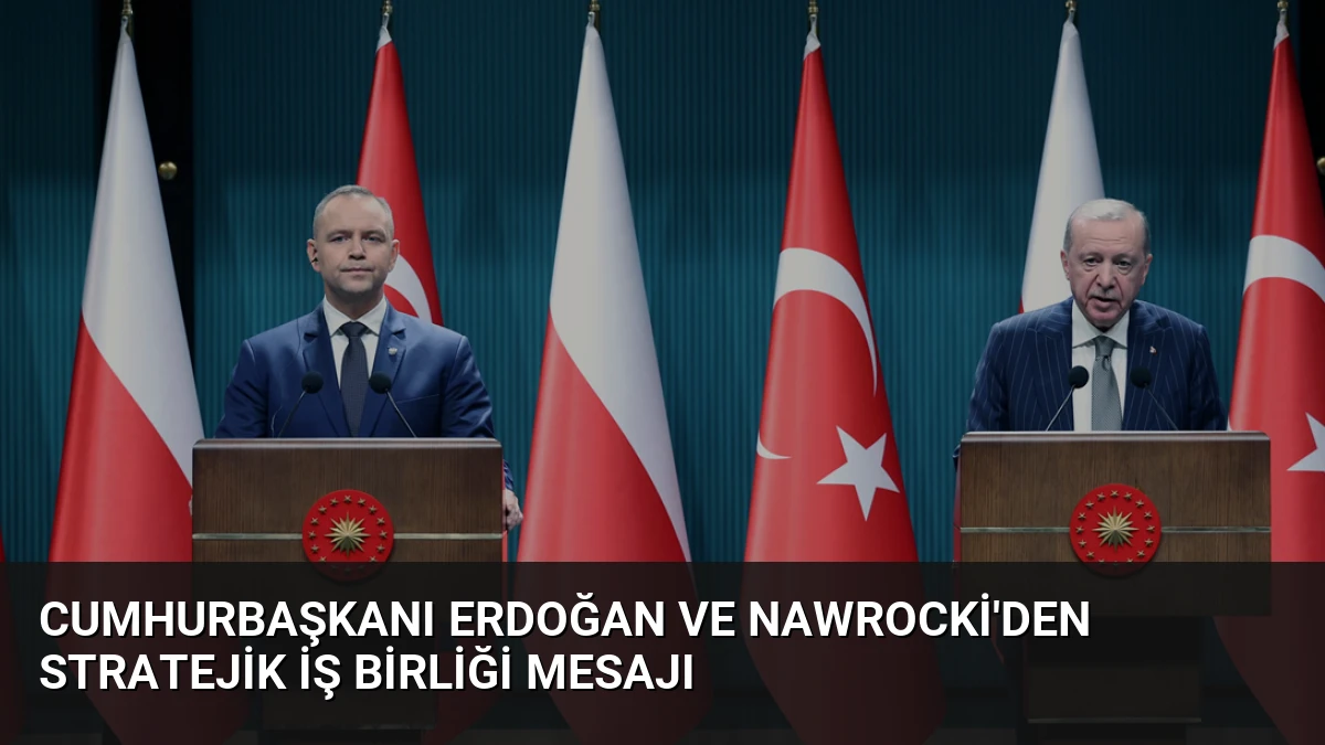 Cumhurbaşkanı Erdoğan ve Nawrocki’den Stratejik İş Birliği Mesajı