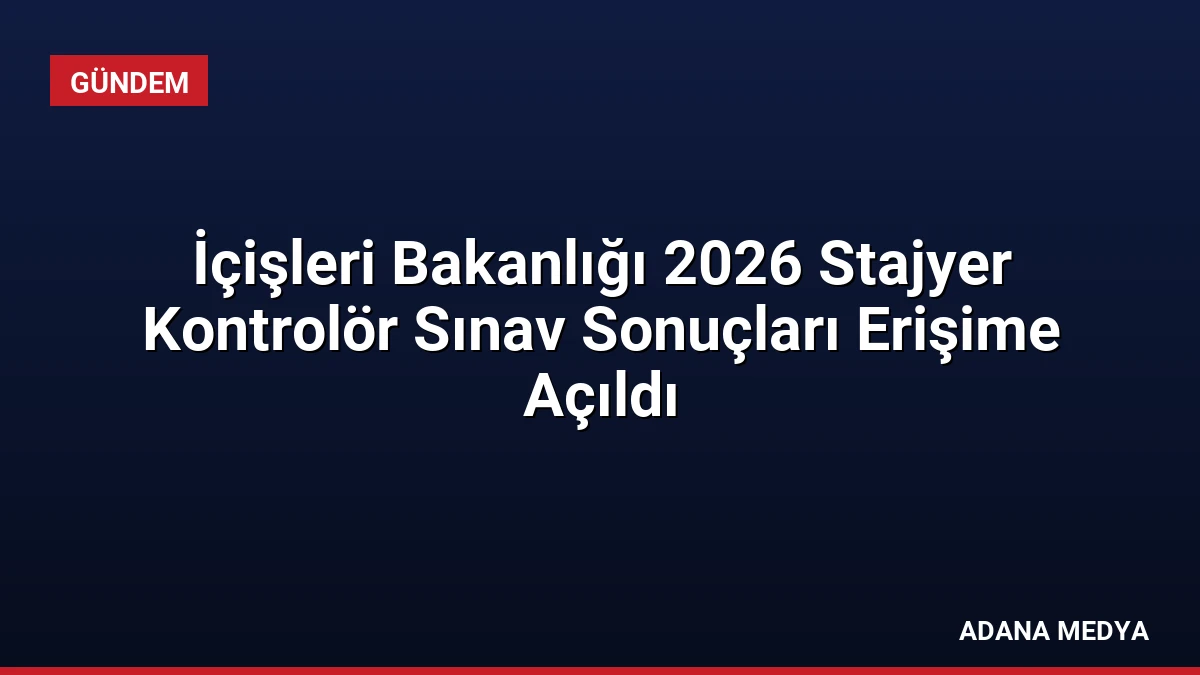 İçişleri Bakanlığı 2026 Stajyer Kontrolör Sınav Sonuçları Erişime Açıldı