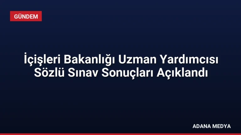 İçişleri Bakanlığı Uzman Yardımcısı Sözlü Sınav Sonuçları Açıklandı
