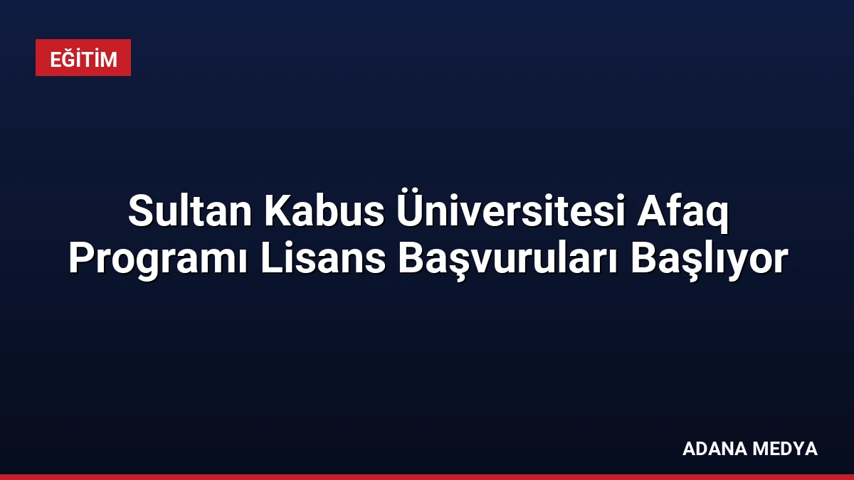 Sultan Kabus Üniversitesi Afaq Programı Lisans Başvuruları Başlıyor