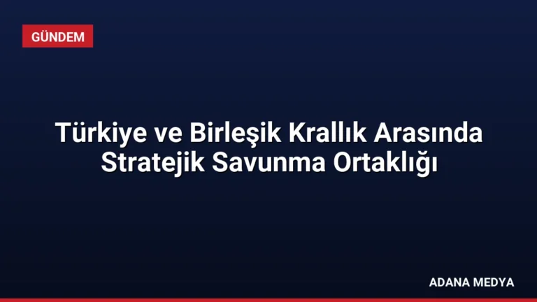Türkiye ve Birleşik Krallık Arasında Stratejik Savunma Ortaklığı