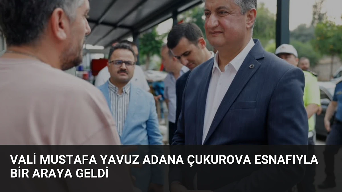 Vali Mustafa Yavuz Adana Çukurova Esnafıyla Bir Araya Geldi